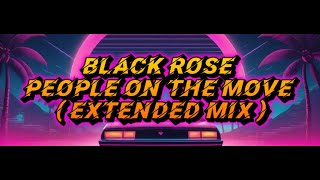 BLACK ROSE - PEOPLE ON THE MOVE ( EXTENDED MIX )