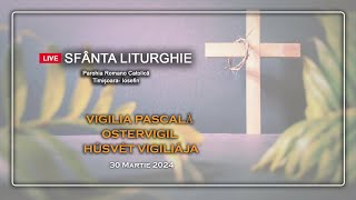 30.III.2024 - VIGILIA PASCALĂ / OSTERVIGIL / HÚSVÉT VIGILIÁJA