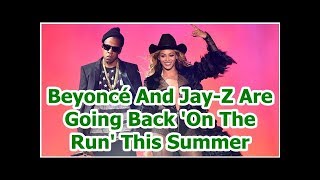 Beyoncé And Jay-Z Are Going Back 'On The Run' This Summer