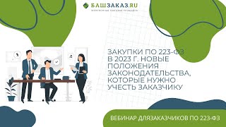 Закупки по 223-ФЗ в 2023 г. Новые положения законодательства, которые нужно учесть заказчику.