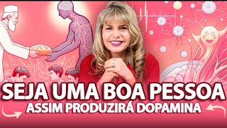 SEJA uma PESSOA BOA, produzirá NEUROTRANSMISSOR DOPAMINA. Mas tenha cuidado com o EXCESSO de BONDADE