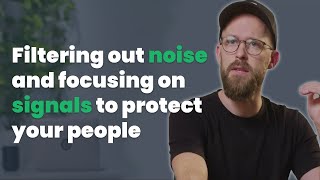 Filtering out noise and focusing on signals to protect your people