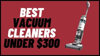 5 Best Vacuum Cleaners Under $300 in 2022