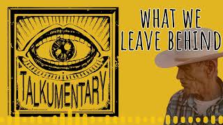 030 - Talkumentary Podcast - What We Leave Behind (Documentary)