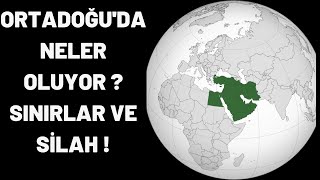 ORTADOĞU'DA NELER OLUYOR ? SINIRLAR VE SİLAH !