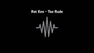 Rot Ken - Too Rude #unreleased