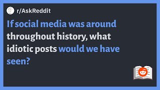 (r/AskReddit) If social media was around throughout history, what idiotic posts would we have seen?