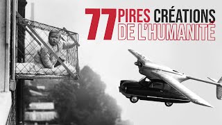 77 PIRES créations de l'HUMANITÉ !!!