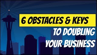 6 Obstacles & Keys to Doubling Your Business