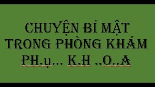 Chuyện BÍ MẬT trong phòng khám ..PK