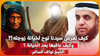 الشيخ نواف السالم 🎙️ كيف تعرض سيدنا نوح لخيانة زوجته؟! 😱🔥 وكيف عاقبها بعد الخيانة؟