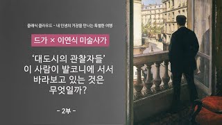 [드가 2부] 대도시의 관찰자들 with 이연식 미술사가