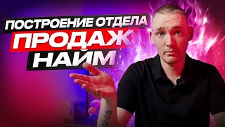 ПОСТРОЕНИЕ ОТДЕЛА ПРОДАЖ | КАК НАНЯТЬ НУЖНЫХ МЕНЕДЖЕРОВ ПО ПРОДАЖАМ