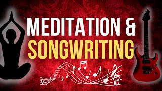 Meditation and Songwriting: The Surprising Connections