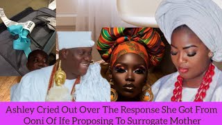 Ashley Cried Out Over The Response She Got From Ooni Of Ife Proposing To Surrogate Mother