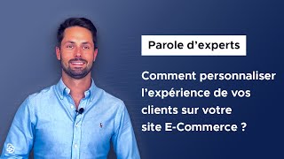 Parole d'experts - Comment personnaliser l'expérience de vos clients sur votre site E-Commerce ?