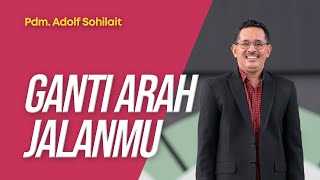 Ganti Arah Jalanmu - Pdm. Adolf Sohilait