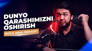 Dunyo qarashimizni oshirish bizga nima beradi? | Dilmurod Allayorov