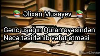 Əlixan Musayev gənc uşağin Quran ayəsindən necə təsirlənib vəfat etməsi YENİ 19 .03.2020