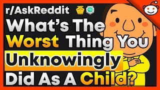 What’s The Worst Thing You Unknowingly Did As A Child? - r/AskReddit Top Posts | Reddit Stories