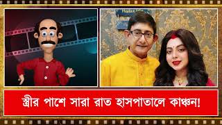 স্ত্রীর পাশে সারা রাত হাসপাতালে কাঞ্চন! কী হয়েছে শ্রীময়ীর