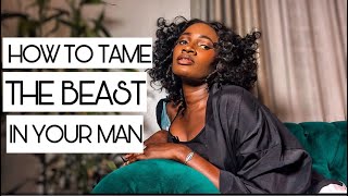 HOW TO BE THAT “ONE WOMAN” WHO CONTROLS THE BEAST IN MEN