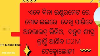 ଇଛେନ  ଇଣ୍ଟରନେଟ ନି ଥାଇକରି ବି ମୋବାଇଲରେ ଦେଖିପାରମା ଭିଡ଼ିଓ ,ଜଲଦି କ୍ରାନ୍ତି ଆଣିବାର କେ ଯାଉଛେ D2M ଟେକ୍ନୋଲୋଜି