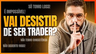 [NÃO VEJA ESSE VÍDEO] SE VOCÊ NUNCA PENSOU EM DESISTIR DE SER TRADER!