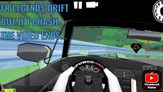 FR LEGENDS DRIFT|| FIRST PERSON|| BUT IF I CRASH THE VIDEO ENDS||