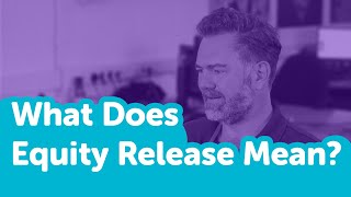 What Does Equity Release Mean?