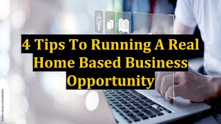 4 Tips To Running A Real Home Based Business Opportunity