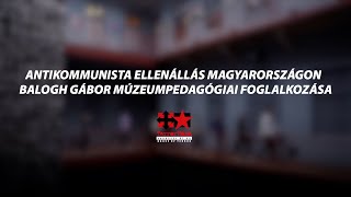 Múzeumpedagógiai foglalkozás - Balogh Gábor: Antikommunista ellenállás Magyarországon