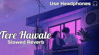 Tere Hawale | Slowed Reverb | lofi Mix