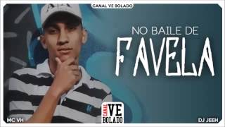 MC VH - No Baile de Favela (Dj Jeeh) Canal Ve Bolado