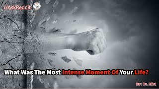 What Was The Most Intense Moment Of Your Life?