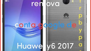 Remova conta google de Huawei y6,y5,y7 2017 Mya-la11