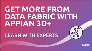 Get more from Data Fabric with Appian 3D+ | Learn with Experts