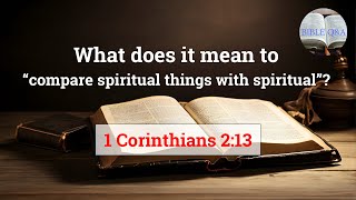 How do we "compare spiritual things with spiritual"? (1 Corinthians 2:13)