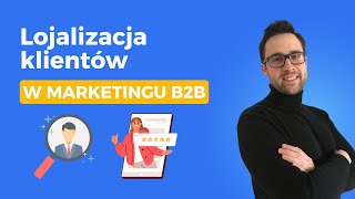 #NSMWPRAKTYCE M22: Lojalizacja klientów w marketingu B2B - jak rozwijać obecnych klientów?