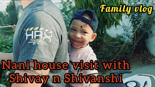 Visit to nani house with shivay n shivanshi / VLOG 52