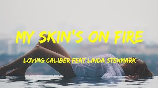 My Skin's On Fire - Loving Caliber Feat Linda Stenmark Lyrics