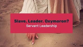 Slave. Leader. Oxymoron? | Servant Leadership