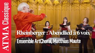 Josef Gabriel Rheinberger : Abendlied à 6 voix - Ensemble ArtChoral & Matthias Maute