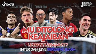 OFFSIDE DUO #113 : MU DITOLONG KEAJAIBAN, LIVERPOOL SEJAJAR CITY, INTER DAN JUVE BERSAING JUARA