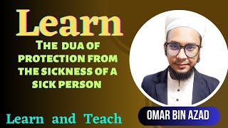 The Duaa Of Protection From Sickness Of Sick Person By Omar Bin Azad !! Learn & Teach