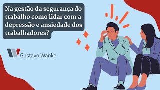 NA GESTÃO DA SEGURANÇA DO TRABALHO COMO LIDAR COM A DEPRESSÃO E A ANSIEDADE DOS TRABALHADORES? #tst