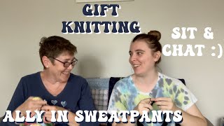 Gift Knitting | Sit and Chat :) | thoughts, feelings, concerns, questions-- a ramble with Mom lol