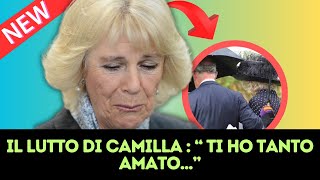 🥺Il lutto di Camilla Parker Bowles: "ti ho tanto amato..."