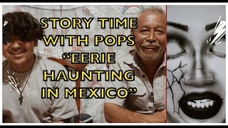 Paranormal Series- Story Time With Pops "Eerie Haunting In Mexico"