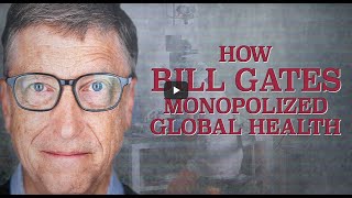 MUST SEE: How Bill Gates Monopolised Global Health